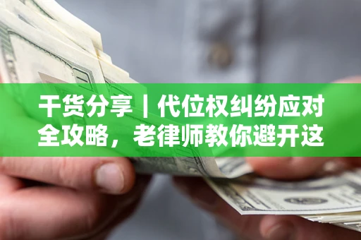 北京干货分享｜代位权纠纷应对全攻略，老律师教你避开这5大雷区