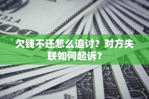 北京欠钱不还怎么追讨？对方失联如何起诉？