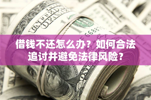 北京借钱不还怎么办？如何合法追讨并避免法律风险？
