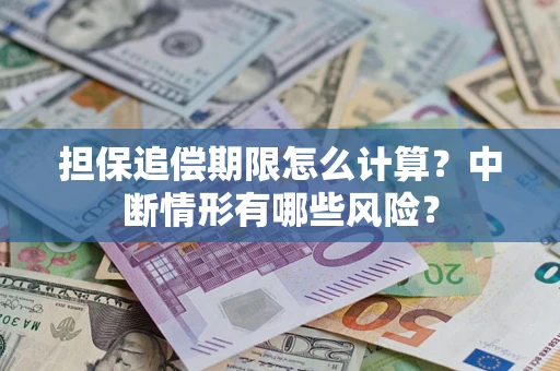 北京担保追偿期限怎么计算？中断情形有哪些风险？