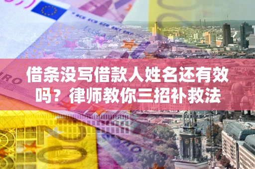 北京借条没写借款人姓名还有效吗？律师教你三招补救法