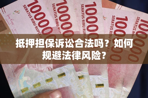 北京抵押担保诉讼合法吗？如何规避法律风险？