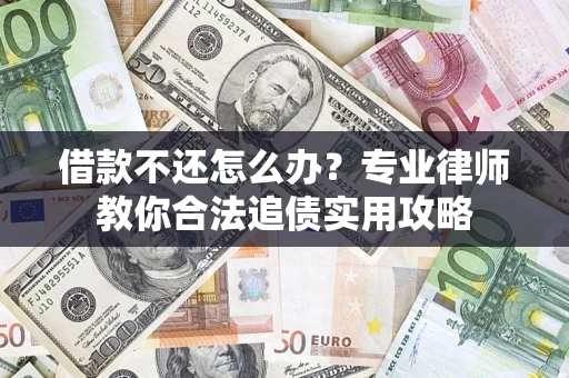 北京借款不还怎么办？专业律师教你合法追债实用攻略