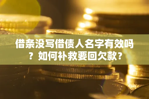 北京借条没写借债人名字有效吗？如何补救要回欠款？