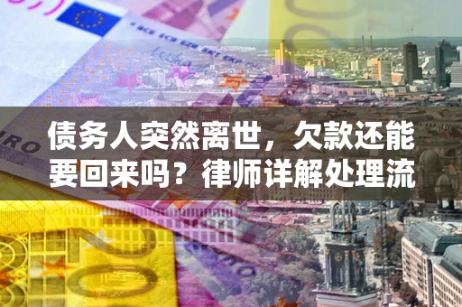北京债务人突然离世，欠款还能要回来吗？律师详解处理流程