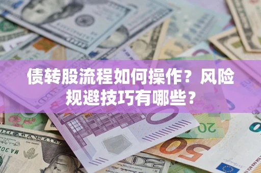 北京债转股流程如何操作？风险规避技巧有哪些？