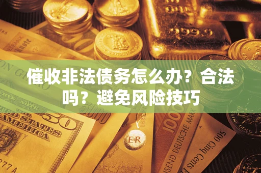 北京催收非法债务怎么办？合法吗？避免风险技巧