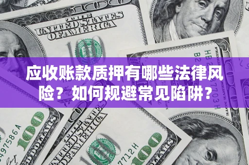 北京应收账款质押有哪些法律风险？如何规避常见陷阱？