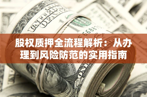 北京股权质押全流程解析：从办理到风险防范的实用指南