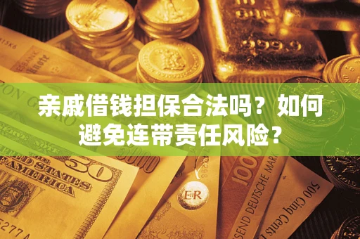 北京亲戚借钱担保合法吗？如何避免连带责任风险？