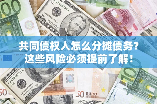 北京共同债权人怎么分摊债务？这些风险必须提前了解！