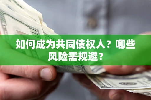 北京如何成为共同债权人？哪些风险需规避？