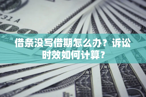 北京借条没写借期怎么办？诉讼时效如何计算？