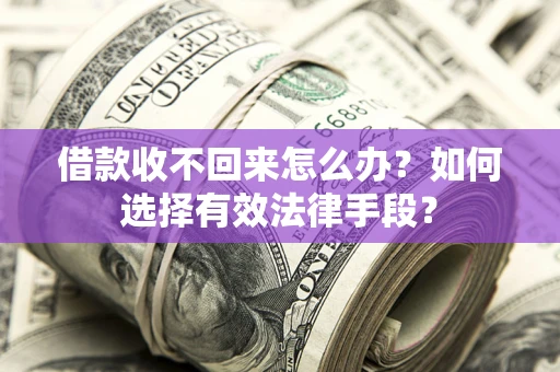 北京借款收不回来怎么办？如何选择有效法律手段？