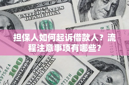 北京担保人如何起诉借款人？流程注意事项有哪些？