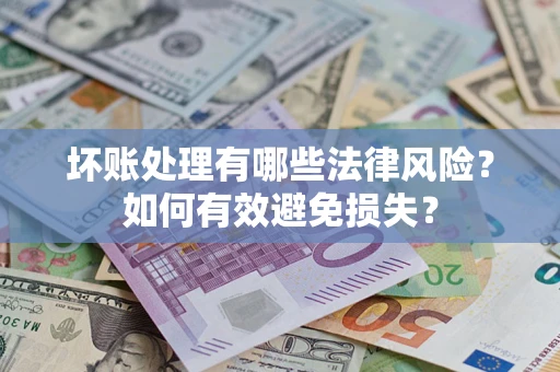 北京坏账处理有哪些法律风险？如何有效避免损失？